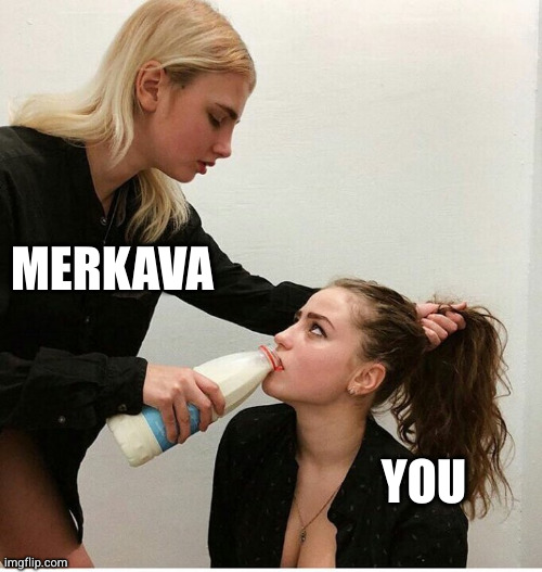 forced to drink the milk | MERKAVA; YOU | image tagged in forced to drink the milk | made w/ Imgflip meme maker