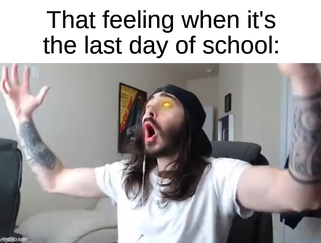 LET'S GO! | That feeling when it's the last day of school: | image tagged in memes,funny,relatable,penguinz0 | made w/ Imgflip meme maker