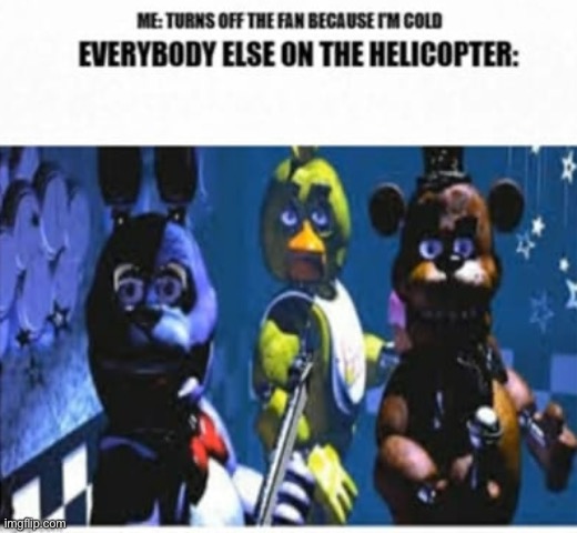 *holy music stops* (A FNAF Meme a Day: Day 37) | image tagged in fnaf,a fnaf meme a day | made w/ Imgflip meme maker