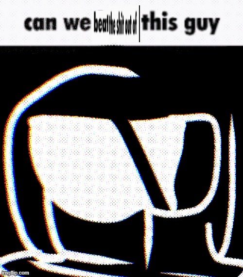 Can We Ban This Guy Phantom | image tagged in can we ban this guy phantom | made w/ Imgflip meme maker