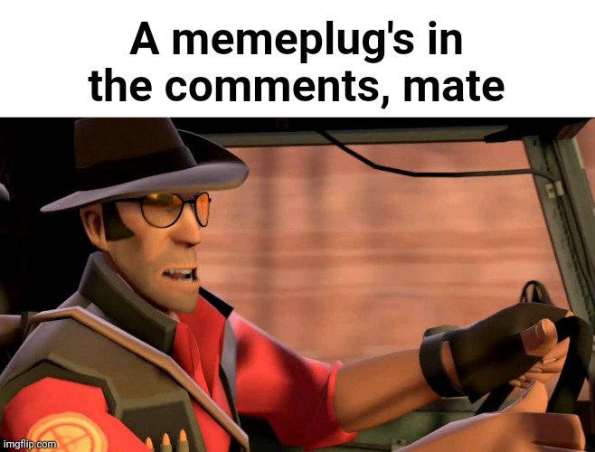 TF2 Sniper driving | A memeplug's in the comments, mate | image tagged in tf2 sniper driving | made w/ Imgflip meme maker