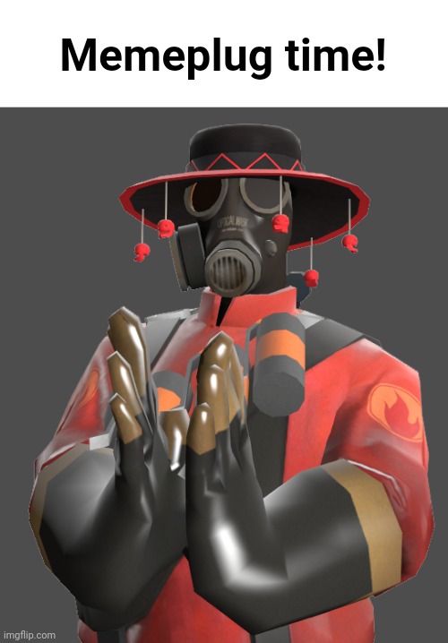 In the comments ofc | Memeplug time! | image tagged in clapping pyro | made w/ Imgflip meme maker