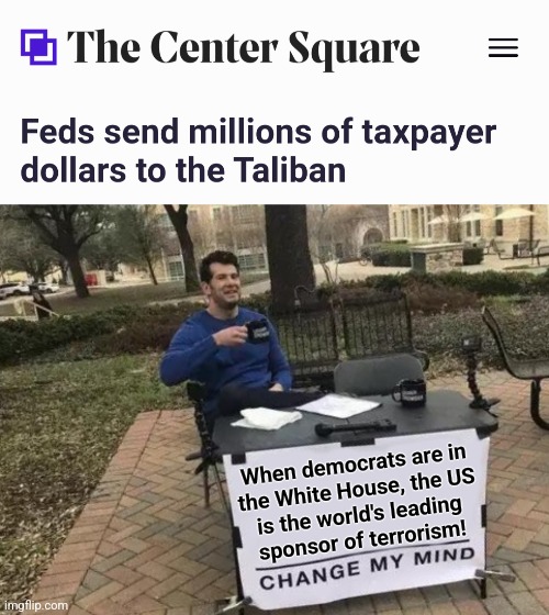 The story says billions are more likely than millions, just like for Iran | When democrats are in
the White House, the US
is the world's leading
sponsor of terrorism! | image tagged in memes,change my mind,terrorism,joe biden,democrats,evil | made w/ Imgflip meme maker