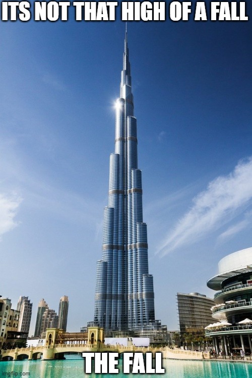 g | ITS NOT THAT HIGH OF A FALL; THE FALL | image tagged in burj khalifa | made w/ Imgflip meme maker