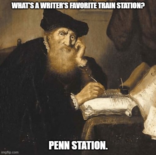 Daily Bad Dad Joke 06/07/2024 | WHAT'S A WRITER'S FAVORITE TRAIN STATION? PENN STATION. | image tagged in writer | made w/ Imgflip meme maker