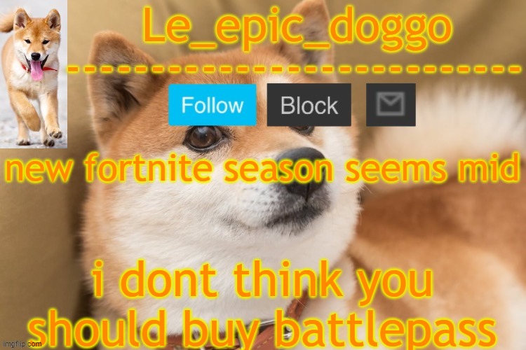 epic doggo's temp back in old fashion | new fortnite season seems mid; i dont think you should buy battlepass | image tagged in epic doggo's temp back in old fashion | made w/ Imgflip meme maker