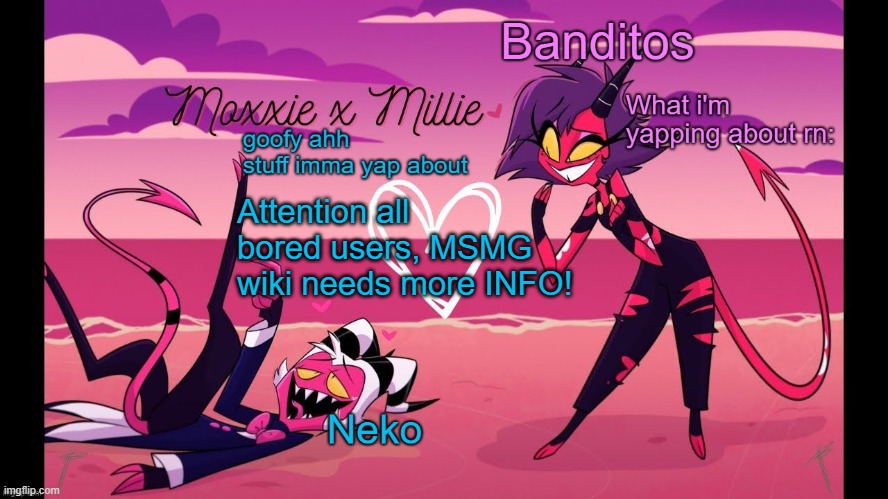 In the comments | Attention all bored users, MSMG wiki needs more INFO! | image tagged in neko and banditos shared temp | made w/ Imgflip meme maker