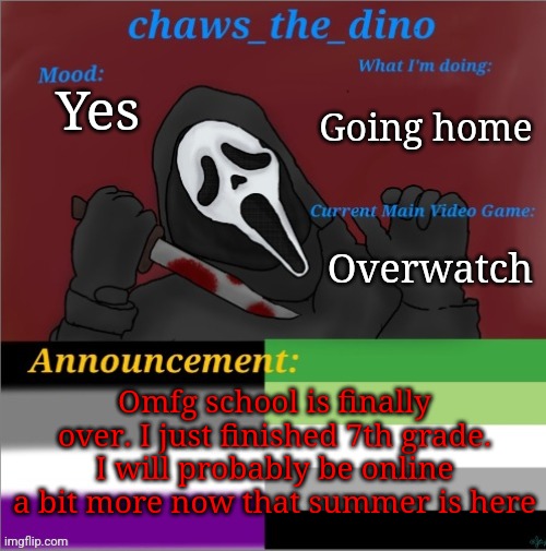 Finally. It's summer | Going home; Yes; Overwatch; Omfg school is finally over. I just finished 7th grade. I will probably be online a bit more now that summer is here | image tagged in chaws_the_dino announcement temp | made w/ Imgflip meme maker