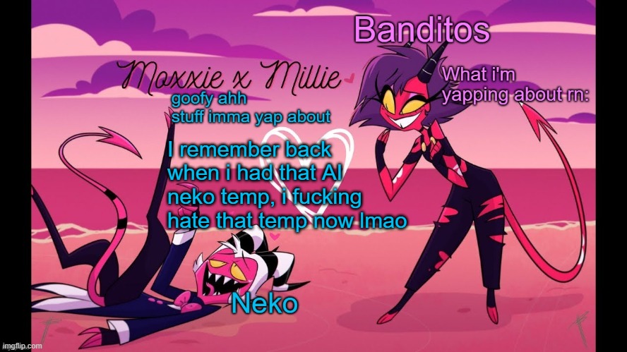 Neko and Banditos shared temp | I remember back when i had that AI neko temp, i fucking hate that temp now lmao | image tagged in neko and banditos shared temp | made w/ Imgflip meme maker