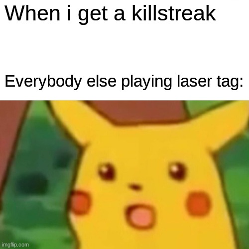what the sigma | When i get a killstreak; Everybody else playing laser tag: | image tagged in memes,surprised pikachu | made w/ Imgflip meme maker