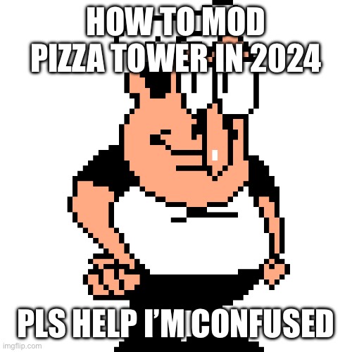I want to suffer with lap 3 | HOW TO MOD PIZZA TOWER IN 2024; PLS HELP I’M CONFUSED | image tagged in peppino peter taunt | made w/ Imgflip meme maker