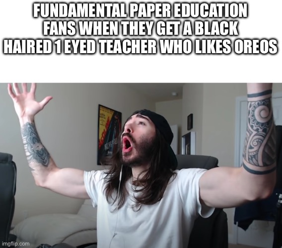 Charlie Woooh | FUNDAMENTAL PAPER EDUCATION FANS WHEN THEY GET A BLACK HAIRED 1 EYED TEACHER WHO LIKES OREOS | image tagged in charlie woooh | made w/ Imgflip meme maker