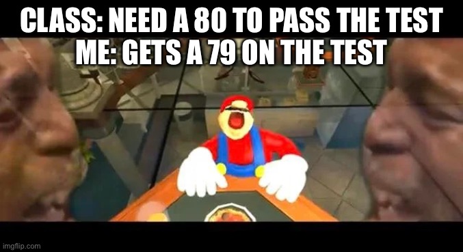 Welp, we tried | CLASS: NEED A 80 TO PASS THE TEST
ME: GETS A 79 ON THE TEST | image tagged in crying mario | made w/ Imgflip meme maker