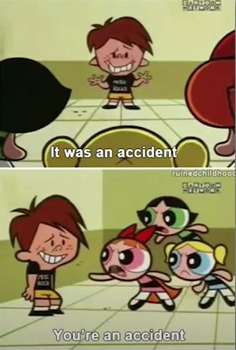 High Quality Powerpuff Girls you're an accident Blank Meme Template