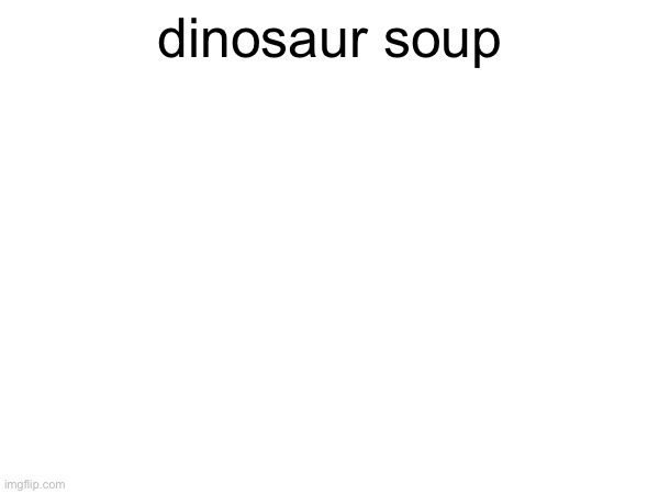 plank | dinosaur soup | made w/ Imgflip meme maker