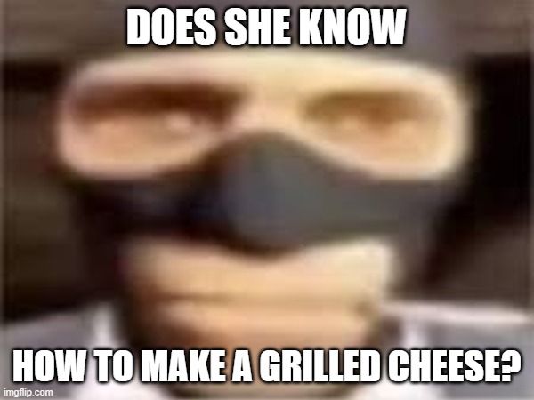 DOES SHE KNOW HOW TO MAKE A GRILLED CHEESE? | made w/ Imgflip meme maker