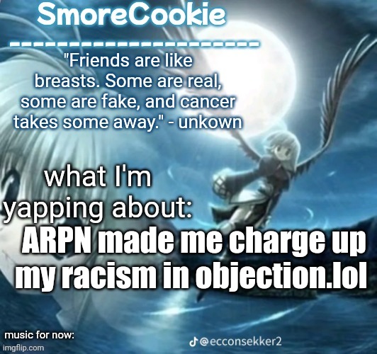 tweaks nightcore ass template | ARPN made me charge up my racism in objection.lol | image tagged in tweaks nightcore ass template | made w/ Imgflip meme maker