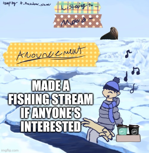 Walrus man’s anouncement temp | MADE A FISHING STREAM IF ANYONE'S INTERESTED | image tagged in walrus man s anouncement temp | made w/ Imgflip meme maker