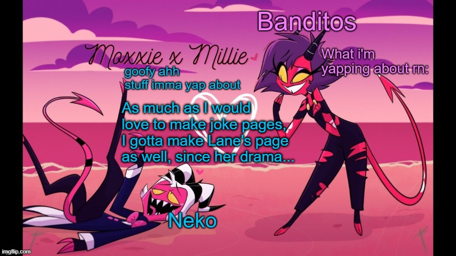 Neko and Banditos shared temp | As much as I would love to make joke pages, I gotta make Lane's page as well, since her drama... | image tagged in neko and banditos shared temp | made w/ Imgflip meme maker