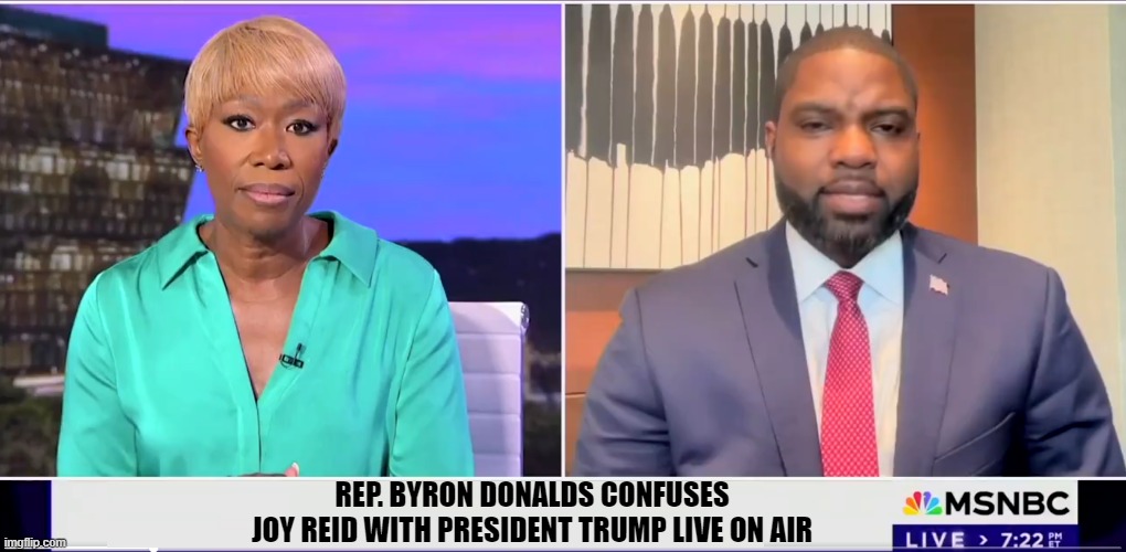 Yin the end you become that which you hate | REP. BYRON DONALDS CONFUSES
JOY REID WITH PRESIDENT TRUMP LIVE ON AIR | image tagged in msnbc,fake news,propaganda,spin,maga,make america great again | made w/ Imgflip meme maker
