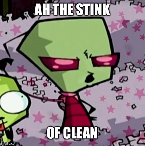 Ah the stink of clean | AH THE STINK; OF CLEAN | image tagged in invader zim,stink | made w/ Imgflip meme maker