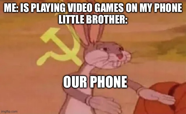 MOMMY HE WON’T GIVE ME A TURN!!! | ME: IS PLAYING VIDEO GAMES ON MY PHONE
LITTLE BROTHER:; OUR PHONE | image tagged in bugs bunny communist,video games,siblings | made w/ Imgflip meme maker