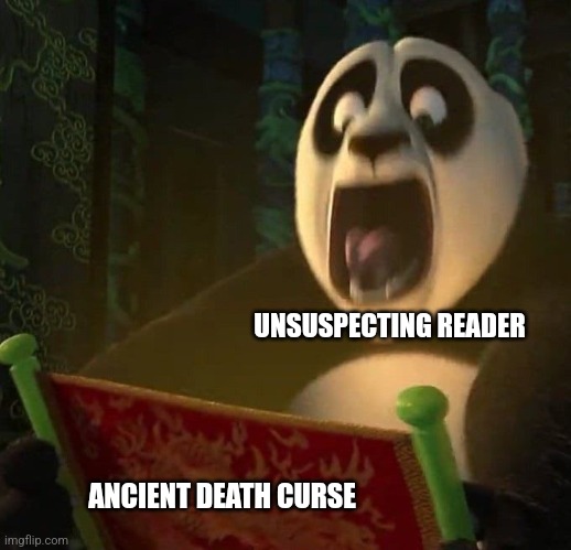 When you're the unsuspecting reader | UNSUSPECTING READER; ANCIENT DEATH CURSE | image tagged in if the dragon scroll wasn't blank,magic,cursed,jpfan102504 | made w/ Imgflip meme maker