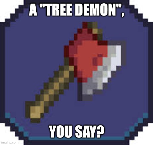 A "TREE DEMON", YOU SAY? | made w/ Imgflip meme maker