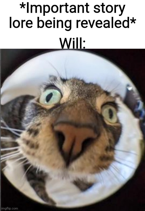 *Important story lore being revealed*; Will: | made w/ Imgflip meme maker