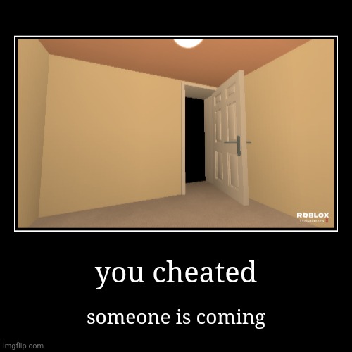 you cheated | someone is coming | made w/ Imgflip demotivational maker