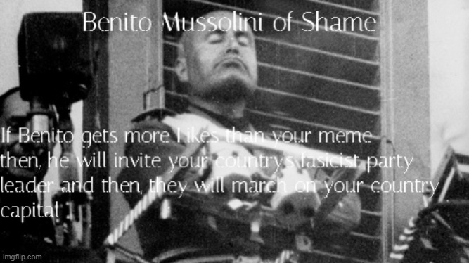 New Shame. | image tagged in benito mussolini of shame | made w/ Imgflip meme maker