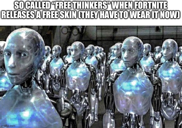 I always see a million bush rangers around Christmas | SO CALLED “FREE THINKERS” WHEN FORTNITE RELEASES A FREE SKIN (THEY HAVE TO WEAR IT NOW) | image tagged in so called free thinkers | made w/ Imgflip meme maker