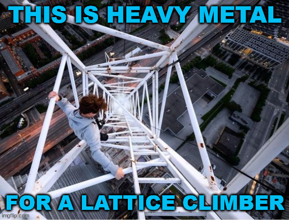 This is heavy metal | THIS IS HEAVY METAL; FOR A LATTICE CLIMBER | image tagged in gittersteigen,lattice climbing,heavy metal,climbing,template,meme | made w/ Imgflip meme maker