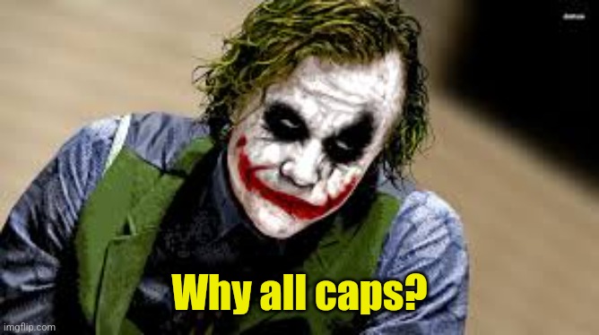 Why so serious | Why all caps? | image tagged in why so serious | made w/ Imgflip meme maker