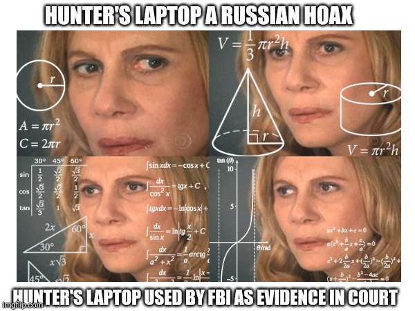 The hoax was a hoax | HUNTER'S LAPTOP A RUSSIAN HOAX; HUNTER'S LAPTOP USED BY FBI AS EVIDENCE IN COURT | image tagged in math lady/confused lady | made w/ Imgflip meme maker