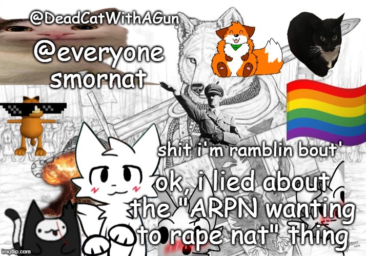 IM SORRY PLEASE HAVE MERCY | @everyone
smornat; ok, i lied about the "ARPN wanting to rape nat" thing | image tagged in deadcatwithagun announcement template | made w/ Imgflip meme maker