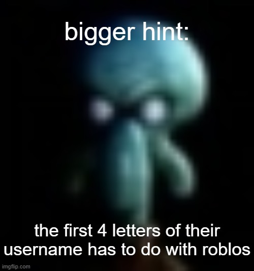 squamboard | bigger hint:; the first 4 letters of their username has to do with roblos | image tagged in squamboard | made w/ Imgflip meme maker