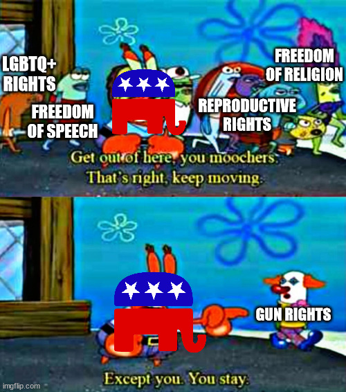 Only they get rights | FREEDOM OF RELIGION; LGBTQ+ RIGHTS; REPRODUCTIVE RIGHTS; FREEDOM OF SPEECH; GUN RIGHTS | image tagged in except you you stay,republican party,gun control,lgbtq,abortion,freedom of speech | made w/ Imgflip meme maker