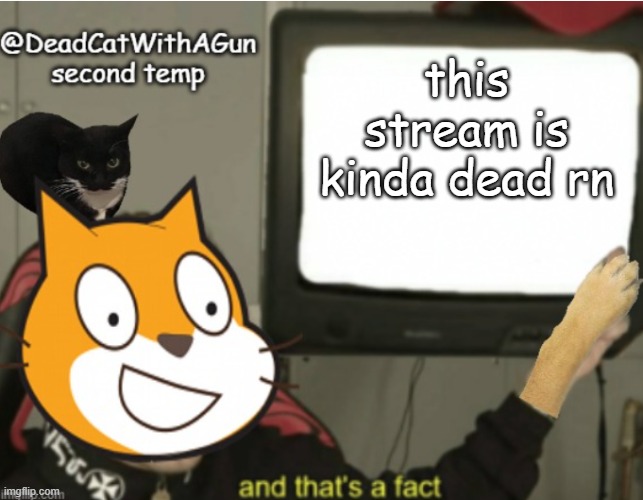 scarcht | this stream is kinda dead rn | image tagged in deadcatwithagun announcement temp 2 | made w/ Imgflip meme maker