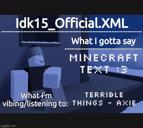 I love the silkscreen font | Minecraft text :3; Terrible Things - Axie | image tagged in idk15_official announcement | made w/ Imgflip meme maker