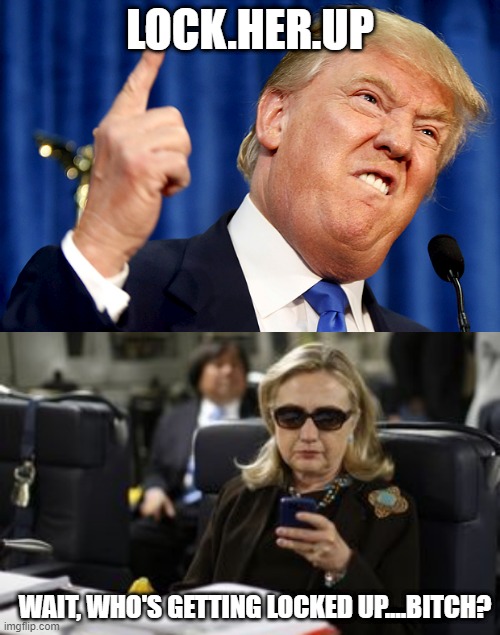 Jail Bait | LOCK.HER.UP; WAIT, WHO'S GETTING LOCKED UP....BITCH? | image tagged in donald trump,hilary clinton | made w/ Imgflip meme maker