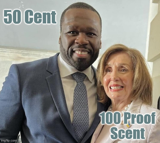 Cents | 50 Cent; 100 Proof
Scent | image tagged in 50 cent,nancy pelosi | made w/ Imgflip meme maker