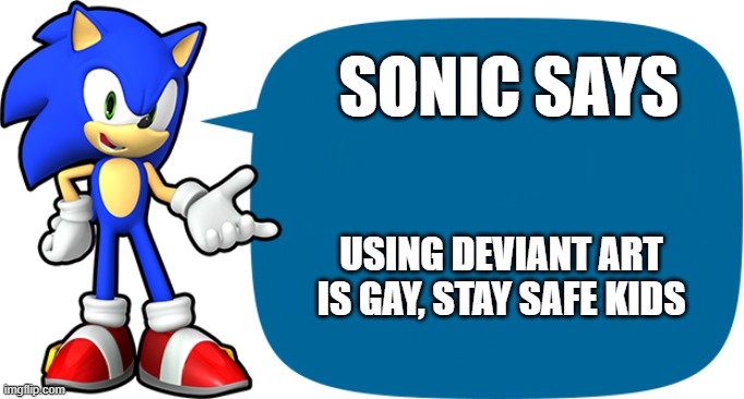 Sonic Sez | SONIC SAYS; USING DEVIANT ART IS GAY, STAY SAFE KIDS | image tagged in sonic sez | made w/ Imgflip meme maker