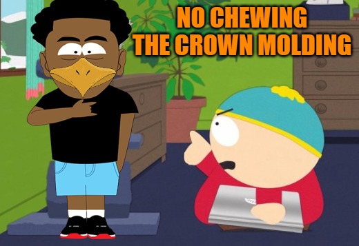 finger pointing | NO CHEWING THE CROWN MOLDING | image tagged in finger pointing | made w/ Imgflip meme maker