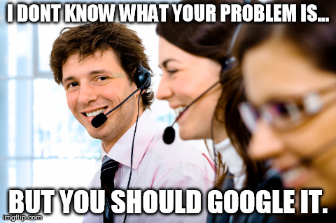 I DONT KNOW WHAT YOUR PROBLEM IS... BUT YOU SHOULD GOOGLE IT. | image tagged in AdviceAnimals | made w/ Imgflip meme maker