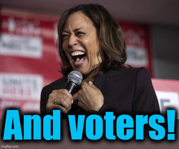 Kamala laughing | And voters! | image tagged in kamala laughing | made w/ Imgflip meme maker