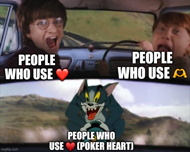 who uses that? no seriously who uses that? | PEOPLE WHO USE 🫶; PEOPLE WHO USE ❤️; PEOPLE WHO USE ♥️ (POKER HEART) | image tagged in tom chasing harry and ron weasly | made w/ Imgflip meme maker