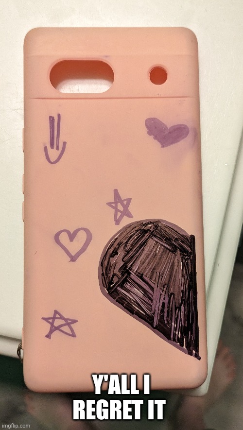 I drew on my phone case | Y'ALL I REGRET IT | image tagged in hehe,msmg | made w/ Imgflip meme maker