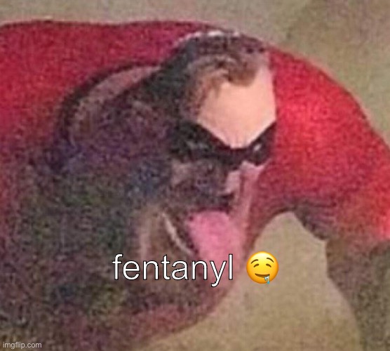 Mr. Incredible tongue | fentanyl 🤤 | image tagged in mr incredible tongue | made w/ Imgflip meme maker