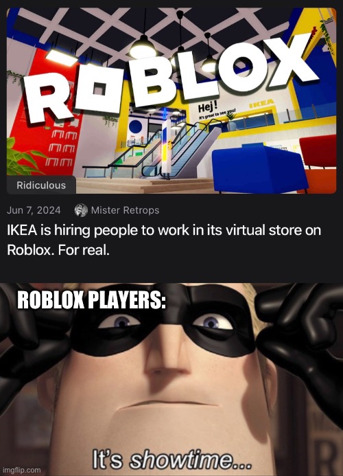 IKEA | ROBLOX PLAYERS: | image tagged in it's showtime,ikea,roblox,memes,gaming,funny | made w/ Imgflip meme maker